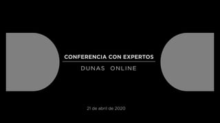 CONFERENCIA CON EXPERTOS
DUN AS ON L IN E
21 de abril de 2020
1
 