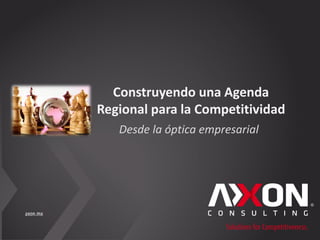 Construyendo una Agenda
Regional para la Competitividad
   Desde la óptica empresarial
 