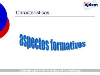 Características:

Contrato para la Formación y el Aprendizaje

 