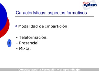 Características: aspectos formativos


B

Modalidad de Impartición:

- Teleformación.
- Presencial.
- Mixta.

Contrato para la Formación y el Aprendizaje

 