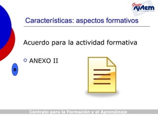 Características: aspectos formativos
Acuerdo para la actividad formativa


ANEXO II

B

Contrato para la Formación y el Aprendizaje

 