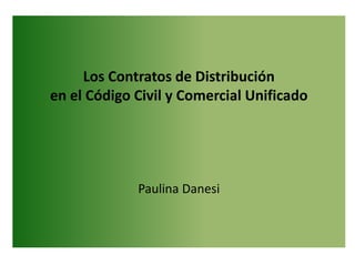 Los Contratos de Distribución
en el Código Civil y Comercial Unificado
Paulina Danesi
 