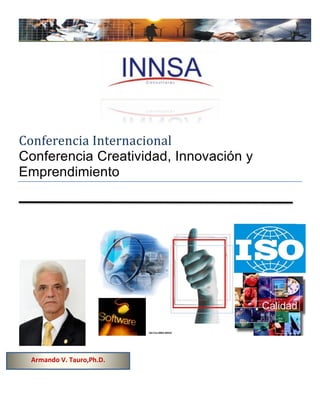 Conferencia Internacional
Conferencia Creatividad, Innovación y
Emprendimiento

Armando V. Tauro,Ph.D.

 