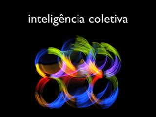 inteligência coletiva
 