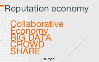 Reputation economy
Collaborative
Economy
BIG DATA
CROWD
SHARE

 
