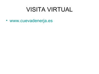 VISITA VIRTUAL
• www.cuevadenerja.es
 