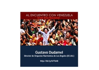 …De manera queno es tantambién sabemos que…
     … Venezuela ahora sólo el lugar de donde
     viene materia prima para hacerme unos cubatas!

    … Venezuela no es tan sólo el lugar de donde
    viene materia prima para hacerme unos cubatas!



               Fuente: http://es.wikipedia.org




                             Gustavo Dudamel
          Fuente: http://es.wikipedia.org


          Director de Orquesta Filarmónica de Los Ángeles (EE.UU.)

                                      http://bit.ly/bYTb48
 