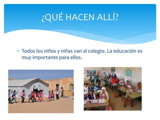  Todos los niños y niñas van al colegio. La educación es
muy importante para ellos.
¿QUÉ HACEN ALLÍ?
 
