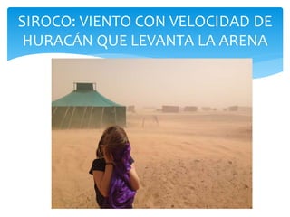 SIROCO: VIENTO CON VELOCIDAD DE
HURACÁN QUE LEVANTA LA ARENA
 