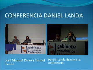 CONFERENCIA DANIEL LANDA




José Manuel Pérez y Daniel Daniel Landa durante la
Landa                      conferencia
 