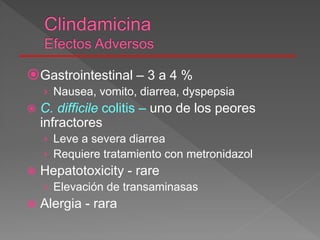 Gastrointestinal – 3 a 4 %
› Nausea, vomito, diarrea, dyspepsia
 C. difficile colitis – uno de los peores
infractores
› Leve a severa diarrea
› Requiere tratamiento con metronidazol
 Hepatotoxicity - rare
› Elevación de transaminasas
 Alergia - rara
 