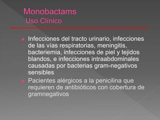  Infecciones del tracto urinario, infecciones
de las vías respiratorias, meningitis,
bacteriemia, infecciones de piel y tejidos
blandos, e infecciones intraabdominales
causadas por bacterias gram-negativos
sensibles
 Pacientes alérgicos a la penicilina que
requieren de antibióticos con cobertura de
gramnegativos
 