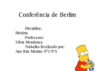 Conferência de Berlim Disciplina: História Professora: Sílvia Mendonça Trabalho Realizado por: Ana Rita Martins Nº3 9ºA 