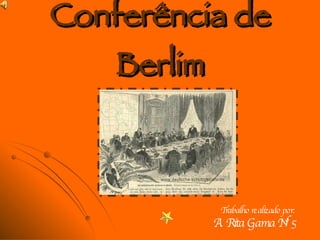 Conferência de Berlim Trabalho realizado por:  A. Rita Gama Nº5 