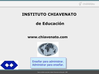 INSTITUTO CHIAVENATO   de Educación www.chiavenato.com Enseñar para administrar. Administrar para enseñar. 