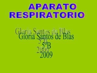 APARATO RESPIRATORIO Gloria Santos de Blas 5ºB 2009 