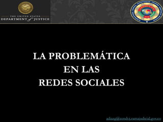 LA PROBLEMÁTICA EN LASREDES SOCIALESadiazg@cendoj.ramajudicial.gov.co