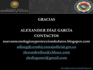 GRACIASALEXANDER DÍAZ GARCÍACONTACTOS nuevastecnologiasyprotecciondedatos.blogspot.com  adiazg@cendoj.ramajudicial.gov.coalexanderdiaz@chksec.comalediaganet@gmail.comadiazg@cendoj.ramajudicial.gov.co