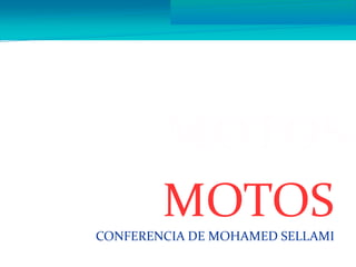 MOTOS
MOTOS
CONFERENCIA DE MOHAMED SELLAMI
 