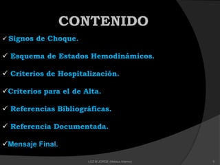 CONTENIDO
 Signos de Choque.
 Esquema de Estados Hemodinámicos.
 Criterios de Hospitalización.
Criterios para el de Alta.
 Referencias Bibliográficas.
 Referencia Documentada.
Mensaje Final.
5LUZ M.JORGE (Medico Interno)
 
