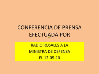 CONFERENCIA DE PRENSAEFECTUADA POR RADIO ROSALES A LA  MINISTRA DE DEFENSA EL 12-05-10 