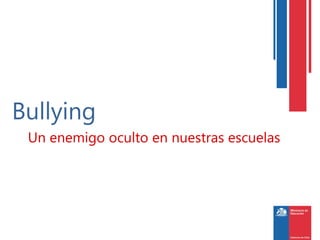 Bullying
 Un enemigo oculto en nuestras escuelas
 
