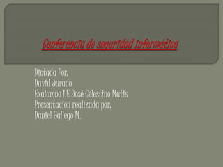Dictada Por:
David Jurado
Exalumno I.E José Celestino Mutis
Presentación realizada por:
Daniel Gallego M.
 