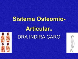 Sistema Osteomio-
Articular.
DRA INDIRA CARO
 