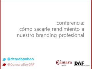 conferencia:
 cómo sacarle rendimiento a
nuestro branding profesional
 