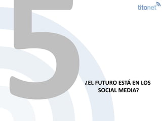 5<br />¿EL FUTURO ESTÁ EN LOS <br />SOCIAL MEDIA?<br />