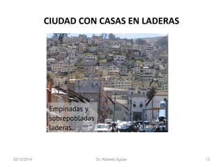 CIUDAD CON CASAS EN LADERAS 
02/12/2014 Dr. Roberto Aguiar 13 
 