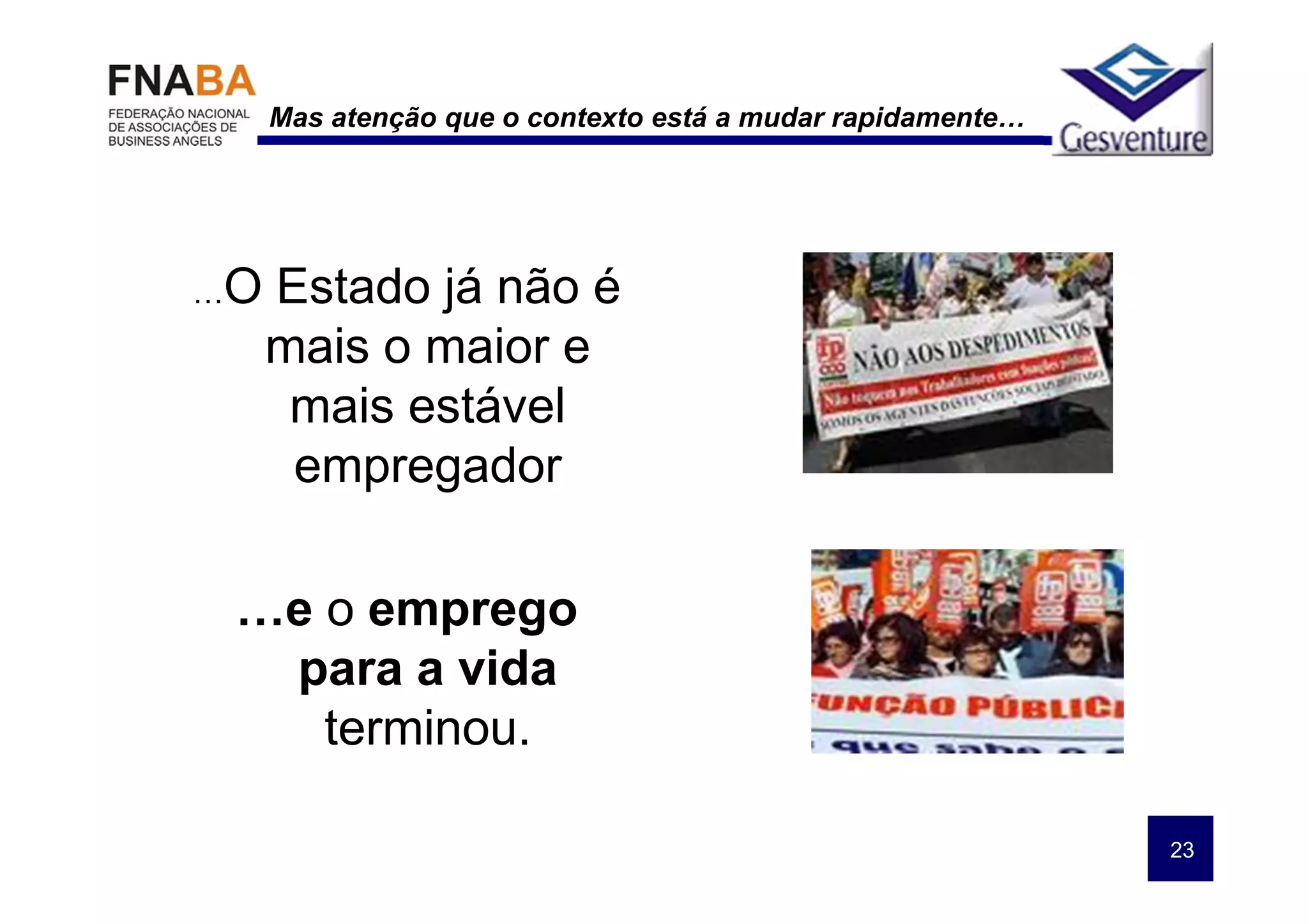 Mas atenção que o contexto está a mudar rapidamente…




…O   Estado já não é
     mais o maior e
      mais estável
      empregador

 …e o emprego
  para a vida
    terminou.

                                                            23
 