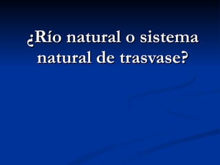¿Río natural o sistema natural de trasvase? 