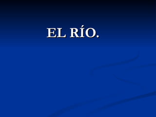EL RÍO. 