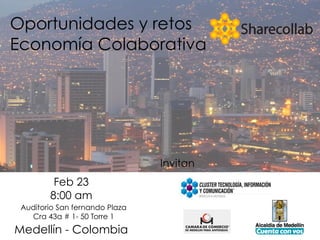 Oportunidades y retos
Economía Colaborativa
Medellín - Colombia
Feb 23
8:00 am
Auditorio San fernando Plaza
Cra 43a # 1- 50 Torre 1
Invitan
Gustavo Palacios
@gpalacios
@sharecollabco
 