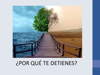 ¿POR QUÉ TE DETIENES?
 