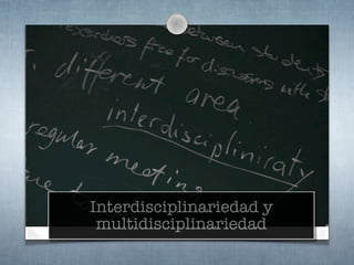 Interdisciplinariedad y
 multidisciplinariedad
 