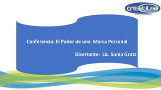 Conferencia: El Poder de una Marca Personal
Disertante: Lic. Sonia Grotz
 
