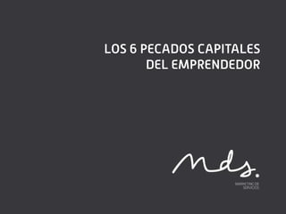 LOS 6 PECADOS CAPITALES
       DEL EMPRENDEDOR
 