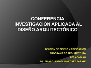 División de ddd
DIVISIÓN DE DISEÑO Y EDIFICACIÓN
PROGRAMA DE ARQUITECTURA
FES ACATLÁN
DR. EN ARQ. RAFAEL MARTÍNEZ ZÁRATE
 