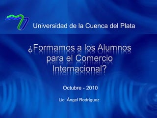 Octubre - 2010 Universidad de la Cuenca del Plata Lic. Ángel Rodríguez 