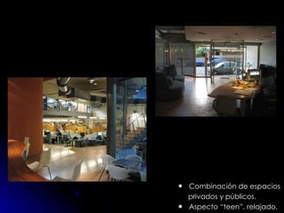 Combinación de espacios  privados y públicos. Aspecto “teen”, relajado. 