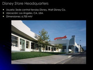 Disney Store Headquarters Usuario: Sede central tiendas Disney, Walt Disney Co. Ubicación: Los Ángeles, CA, USA. Dimensiones: 6.700 mts 2 