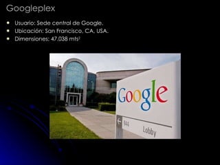 Googleplex Usuario: Sede central de Google. Ubicación: San Francisco, CA, USA. Dimensiones: 47.038 mts 2   