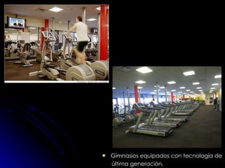 Gimnasios equipados con tecnología de  última generación. 