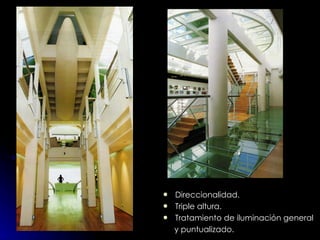 Direccionalidad. Triple altura. Tratamiento de iluminación general  y puntualizado. 
