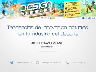 Tendencias de innovación actuales 
en la industria del deporte 
ARITZ HERNANDEZ SIMAL 
3 SEPTIEMBRE 2014 
@aritzhernandez | aritz@grupo-campus.com | 034 94 475 87 55 
 