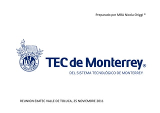Preparado	
  por	
  MBA	
  Nicola	
  Origgi	
  ®	
  




REUNION	
  EXATEC	
  VALLE	
  DE	
  TOLUCA,	
  25	
  NOVIEMBRE	
  2011	
  
 