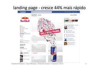 Facebook Empresas | Vasco Marques | Portal do Sucesso | InovaGaia | 01/12
landing page - cresce 44% mais rápido
18
 