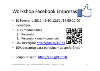 Facebook Empresas | Vasco Marques | Portal do Sucesso | InovaGaia | 01/12
Workshop Facebook Empresas
• 10 Fevereiro 2012 |...